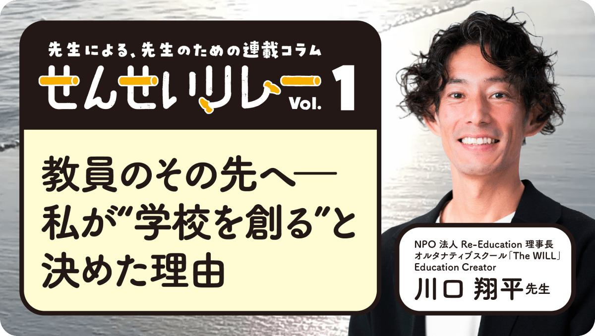 「せんせいリレー」vo.1 -教員のその先へ―私が“学校を創る”と決めた理由-